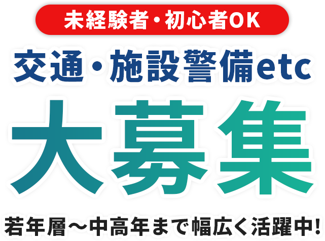 未経験者・初心者OK 交通・施設警備etc 大募集 若年層〜中高年まで幅広く活躍中!